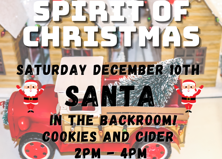 Spirit of Christmas – Santa is in the back room! Saturday Dec. 10th 2pm-4pm